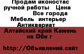 Продам иконостас ручной работы › Цена ­ 300 000 - Все города Мебель, интерьер » Антиквариат   . Алтайский край,Камень-на-Оби г.